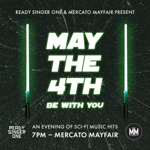 Green and black graphic reading "Ready Singer One & Mercato Mayfair Present MAY THE 4TH BE WITH YOU, an evening of scifi music hits. 7pm, Mercato Mayfair. Two green light sabres flank 'may the 4th' (Star Wars day, for nerds!)