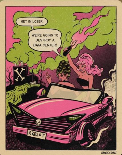 Two pin up style women in a hot pink cadilac getting ready to throw a petrol bomb at a data centre marked with an X. The cartoon drawing is in the style of Roy Lichtenstein. The caption is, "Get in loser, we're going to destroy a data centre!"